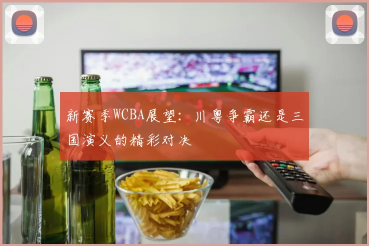 新赛季WCBA展望：川粤争霸还是三国演义的精彩对决